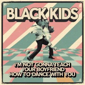 SF1100921 – Black Kids – I’m Not Gonna Teach Your Boyfriend How To Dance With You