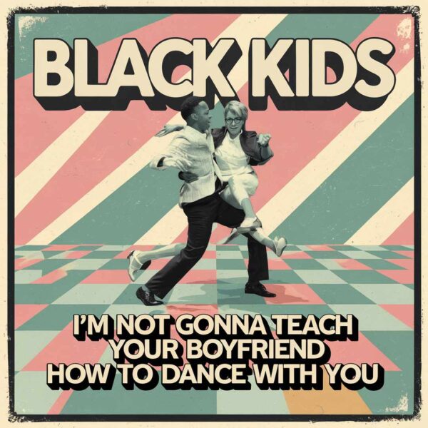 Black Kids - I'm Not Gonna Teach Your Boyfriend How To Dance With You