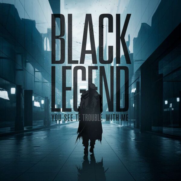 Black Legend - You See The Trouble With Me