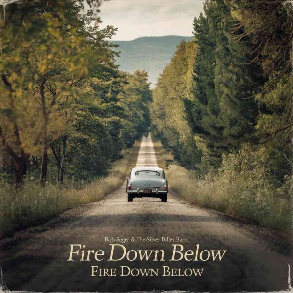 Bob Seger & The Silver Bullet Band - Fire Down Below