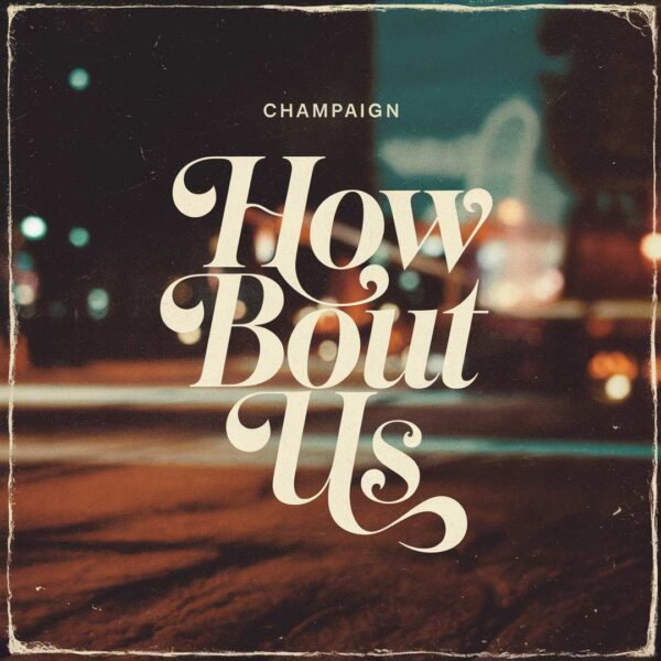 Champaign - How 'Bout Us