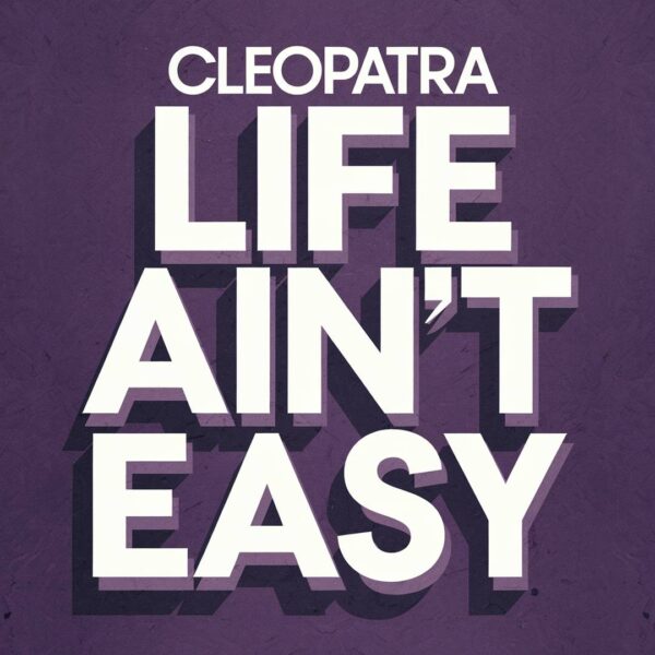 Cleopatra - Life Ain't Easy