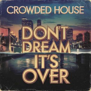 SF1101870 – Crowded House – Don’t Dream It’s Over