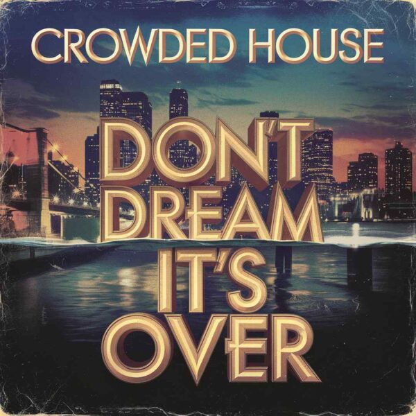 Crowded House - Don't Dream It's Over