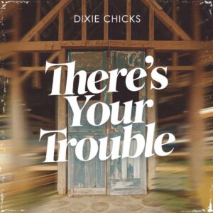SF1102266 – Dixie Chicks – There’s Your Trouble