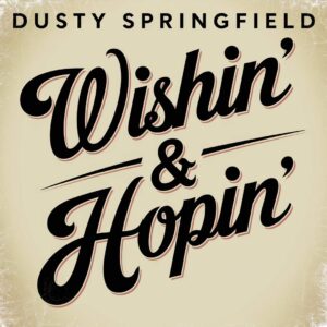 SF1102407HD – Dusty Springfield – Wishin’ & Hopin’