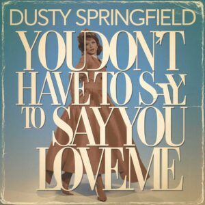 SF1102627 – Dusty Springfield – You Don’t Have To Say You Love Me