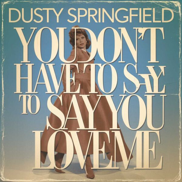 Dusty Springfield - You Don't Have To Say You Love Me