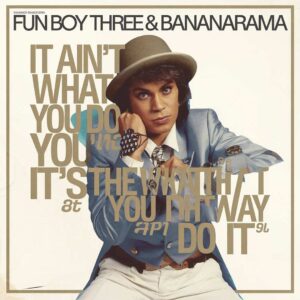 SF1103107 – Fun Boy Three & Bananarama – It Ain’t What You Do It’s The Way That You Do It