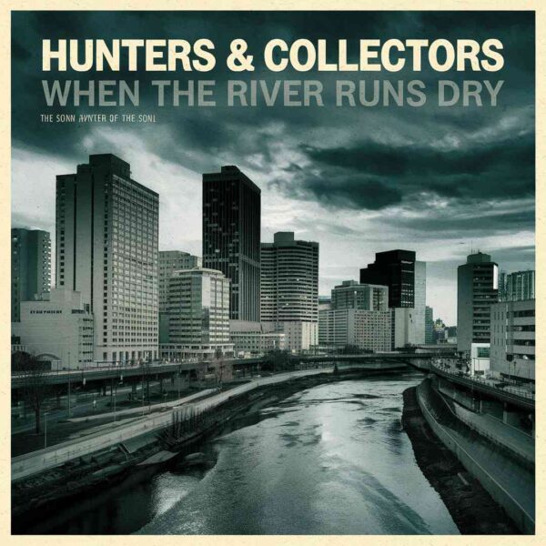 Hunters & Collectors - When The River Runs Dry