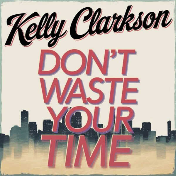 Kelly Clarkson - Don't Waste Your Time
