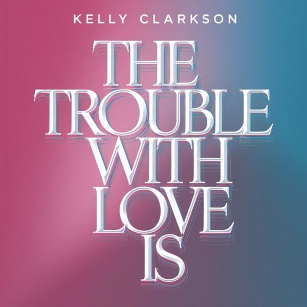 Kelly Clarkson - The Trouble With Love Is