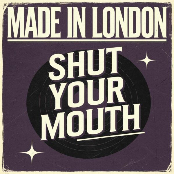 Made In London - Shut Your Mouth