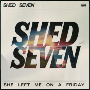 SF1106858 – Shed Seven – She Left Me On A Friday