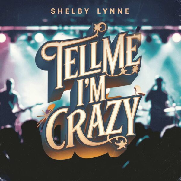 Shelby Lynne - Tell Me I'm Crazy
