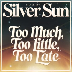 SF1106917 – Silver Sun – Too Much, Too Little, Too Late