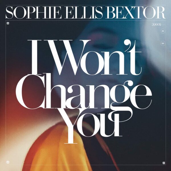 Sophie Ellis-Bextor - I Won’t Change You