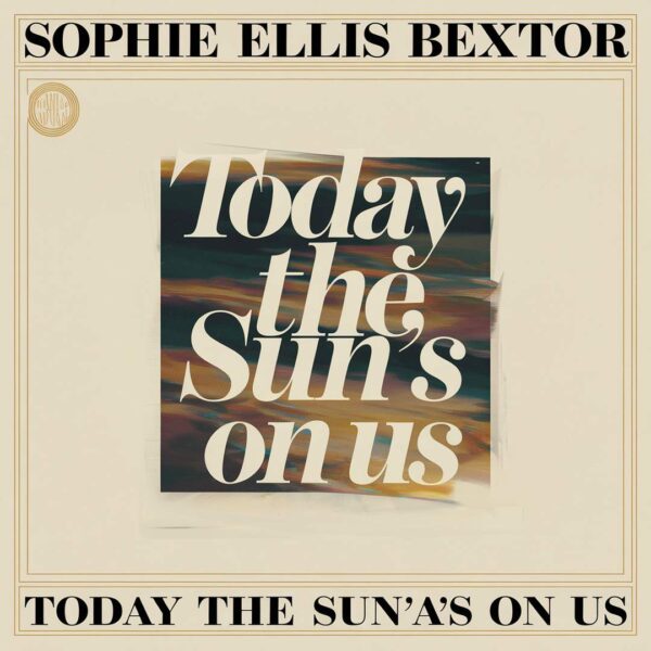 Sophie Ellis-Bextor - Today The Sun’s On Us