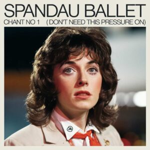 SF1107111 – Spandau Ballet – Chant No 1 (I Don’t Need This Pressure On)