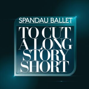 SF1107125 – Spandau Ballet – To Cut A Long Story Short