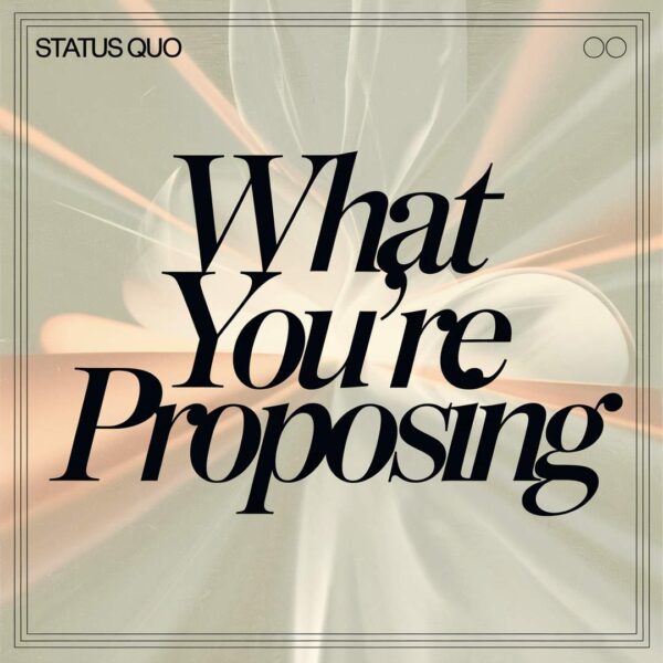 Status Quo - What You're Proposing