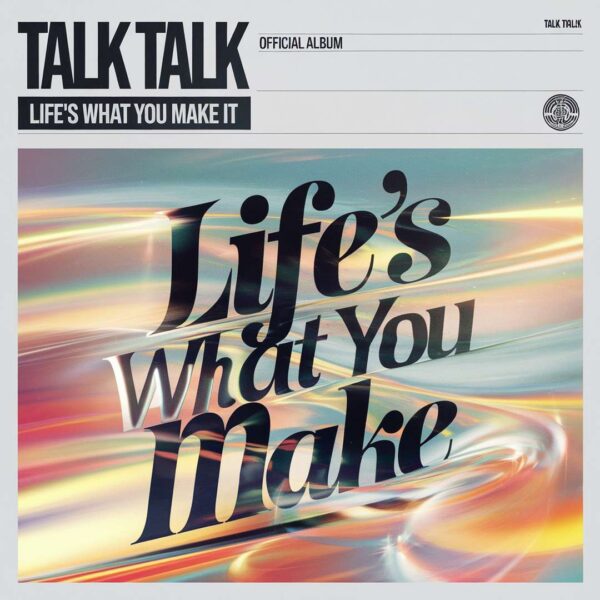 Talk Talk - Life's What You Make It
