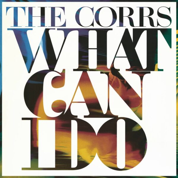 The Corrs - What Can I Do