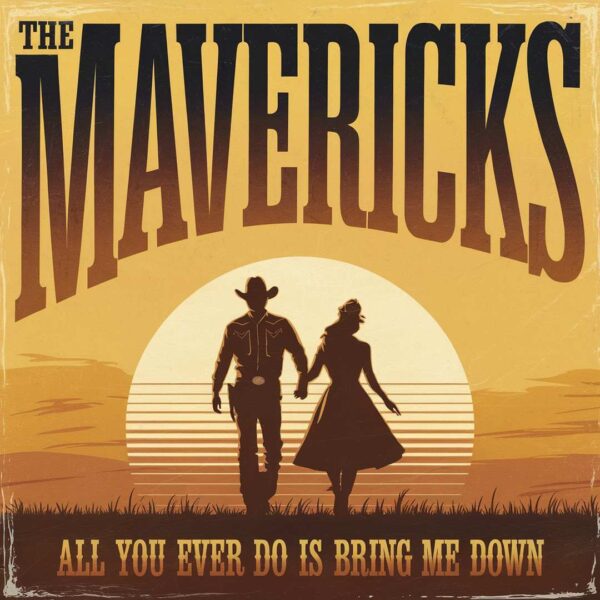 The Mavericks - All You Ever Do Is Bring Me Down