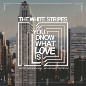SF1108359 – The White Stripes – You Don’t Know What Love Is (You Just Do As You’re Told)
