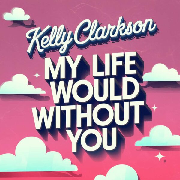Kelly Clarkson - My Life Would Suck Without You
