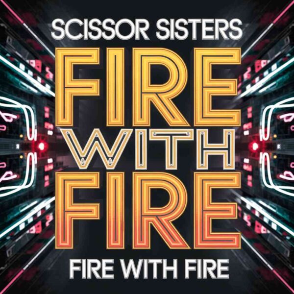 Scissor Sisters - Fire With Fire