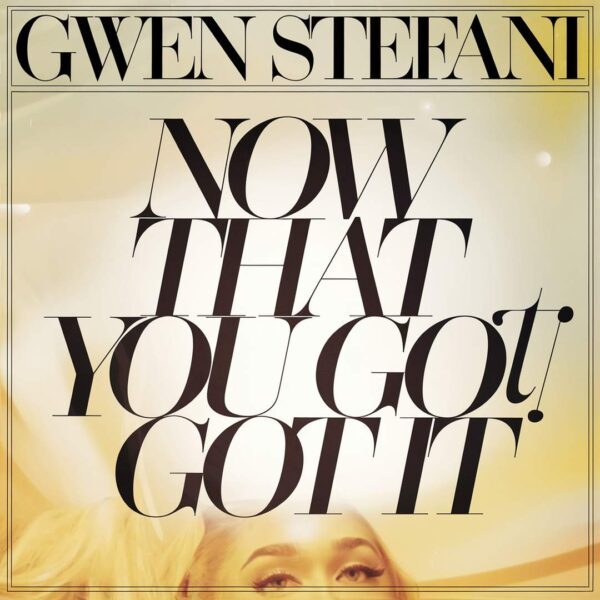 Gwen Stefani - Now That You Got It
