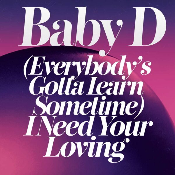 Baby D - (Everybody's Gotta Learn Sometime) I Need Your Loving