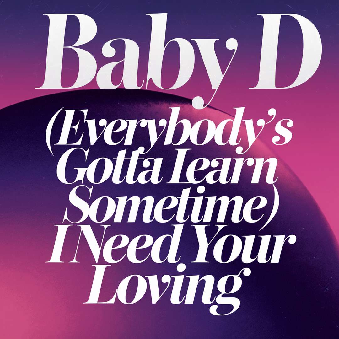 Baby D - (Everybody's Gotta Learn Sometime) I Need Your Loving