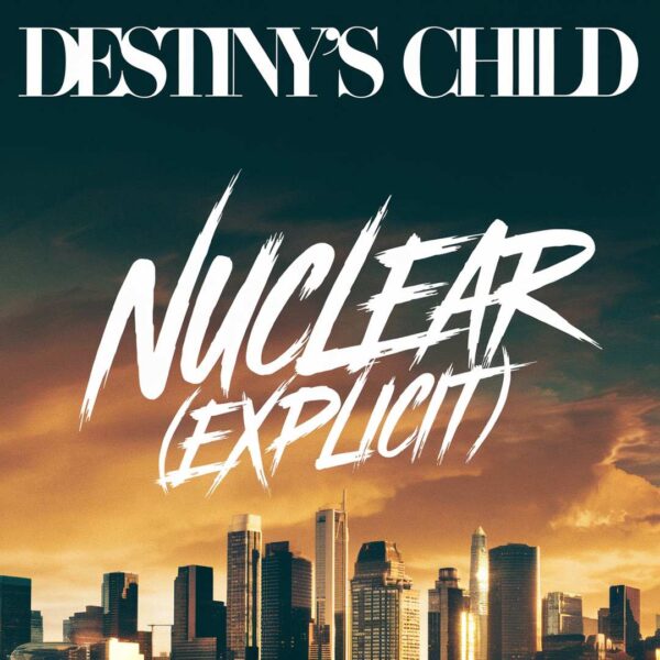 Destiny's Child - Nuclear (Explicit)