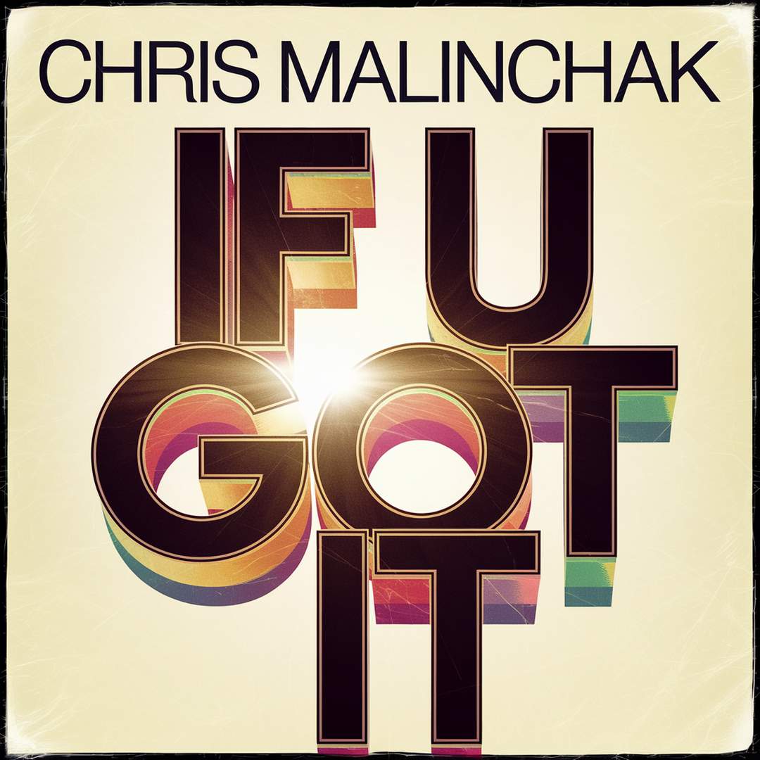 Chris Malinchak - If U Got It
