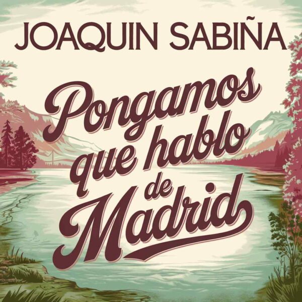 Joaquin Sabina - Pongamos Que Hablo De Madrid