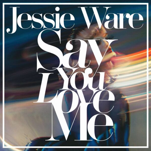 Jessie Ware - Say You Love Me