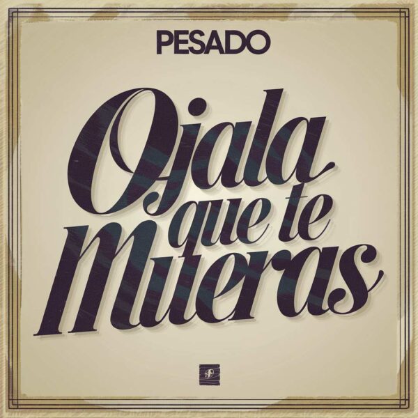 Pesado - Ojal‡ Que Te Mueras