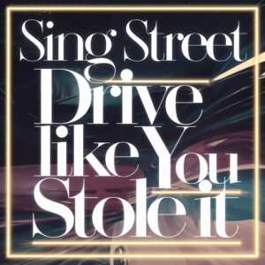 SF1116370 – Sing Street – Drive It Like You Stole It