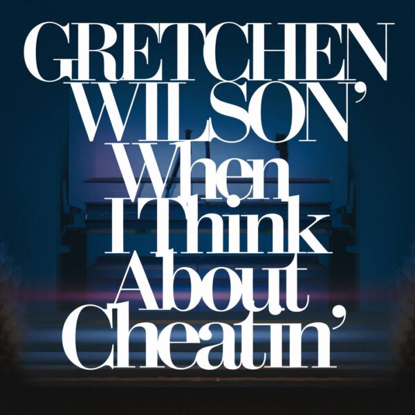 Gretchen Wilson - When I Think About Cheatin'