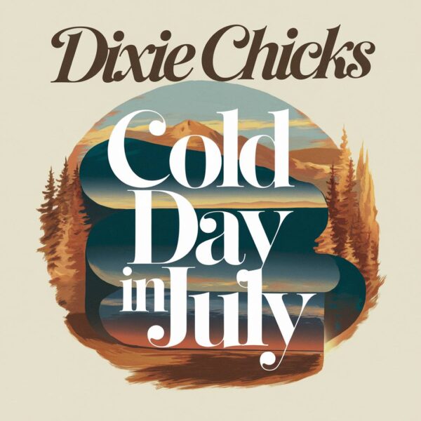 Dixie Chicks - Cold Day In July