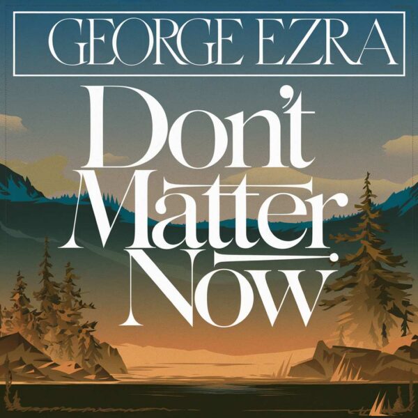 George Ezra - Don't Matter Now