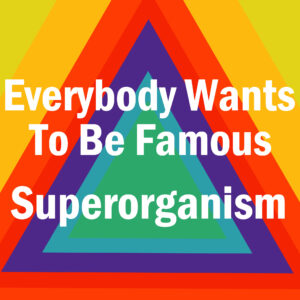SF1119236 – Superorganism- Everybody wants to be famous