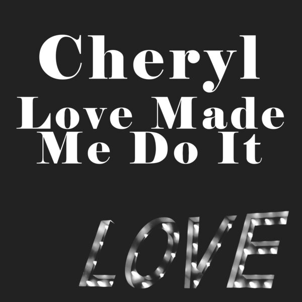 Cheryl - Love Made Me Do It