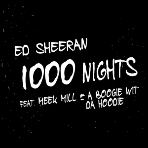 SF1119606-Ed-Sheeran-Feat.-Meek-Mill-_-A-Boogie-wit-da-Hoodie-1000-Nights