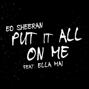 SF1119614 – Ed Sheeran Feat. Ella Mai – Put It All On Me