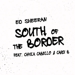 SF1119615-Ed-Sheeran-Feat.-Camila-Cabello-_-Cardi-B-South-Of-The-Border