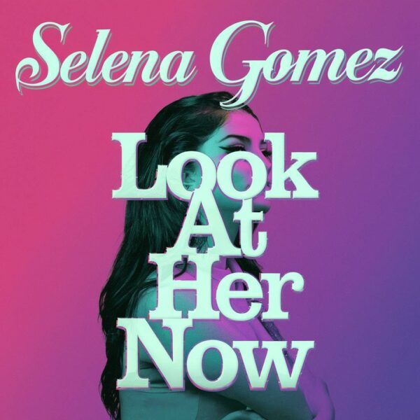 Selena Gomez - Look At Her Now