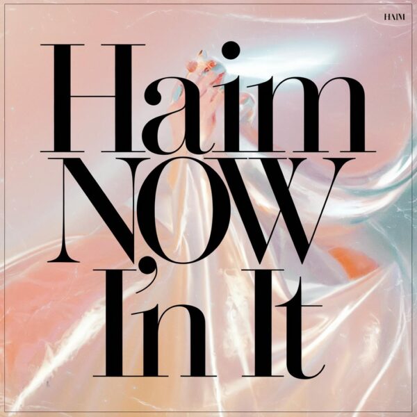 HAIM - Now I'm In It